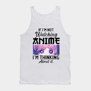 If I'm Not Watching Anime I'm Thinking About It Tank Top